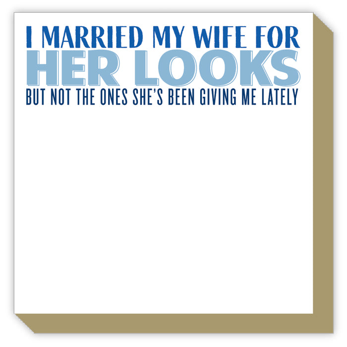 Luxe Notepad - I Married my Wife for Her Looks But Not the Ones she's Been Giving